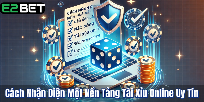 Cách Nhận Diện Một Nền Tảng Tài Xỉu Online Uy Tín