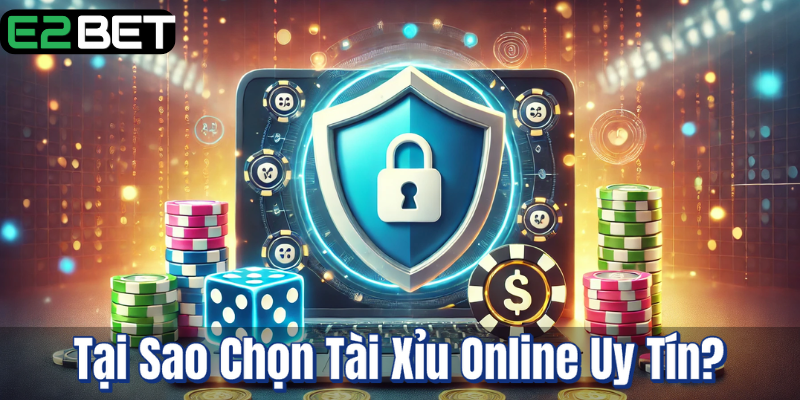 Tại Sao Chọn Tài Xỉu Online Uy Tín?