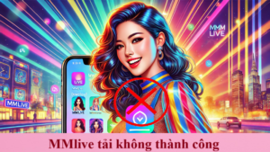mmlive tải không thành công
